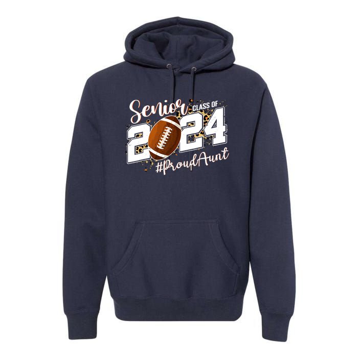 Proud Aunt Of A 2024 Senior Football Graduate Class Of 2024 Premium Hoodie