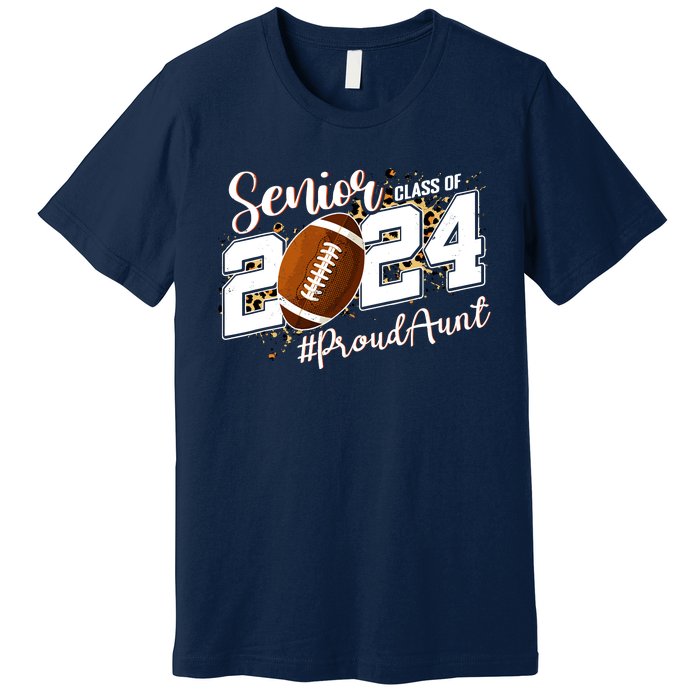 Proud Aunt Of A 2024 Senior Football Graduate Class Of 2024 Premium T-Shirt