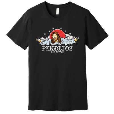 Pendejos All Of You Jesus Sarcastic Humor God Premium T-Shirt