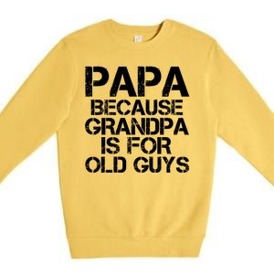 Papa Because Grandpa Is For Old Guys Father's Day Premium Crewneck Sweatshirt