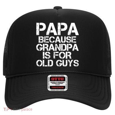 Papa Because Grandpa Is For Old Guys Father's Day High Crown Mesh Back Trucker Hat