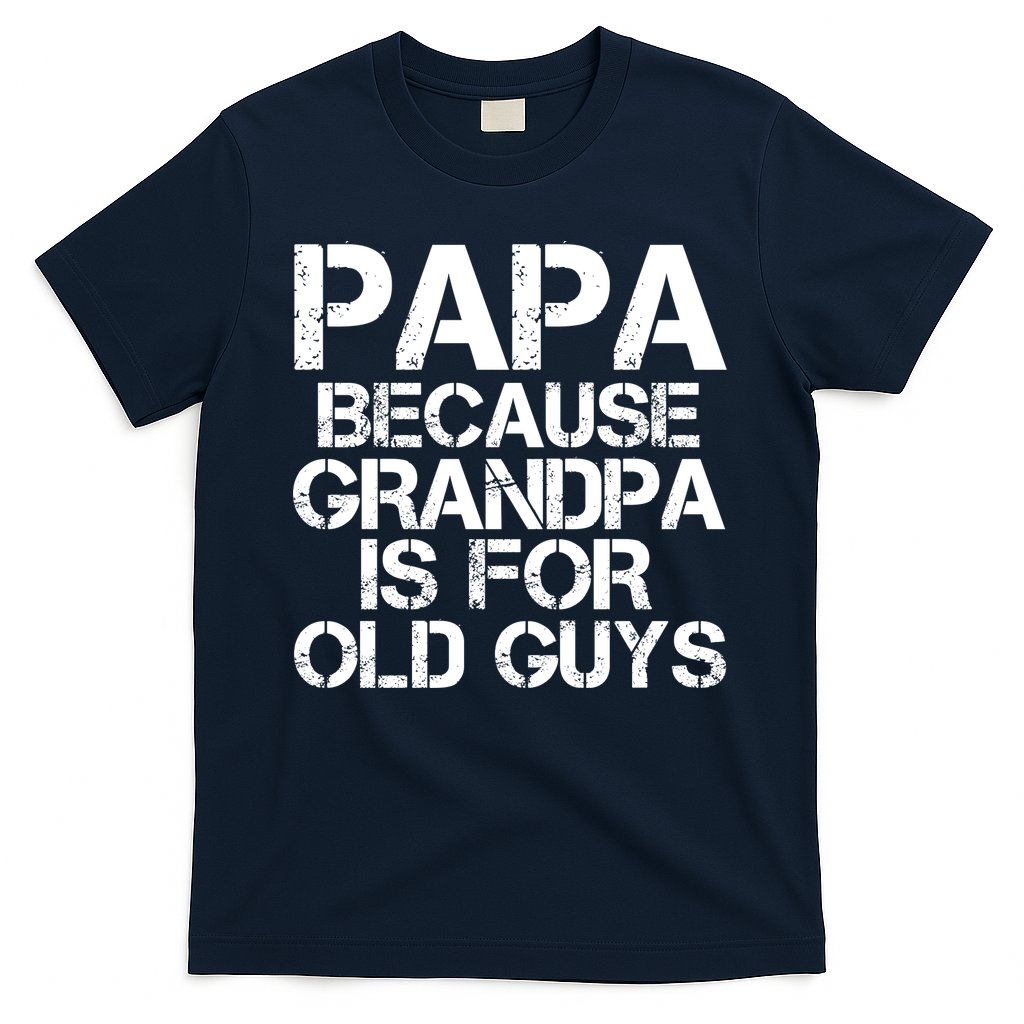 Papa Because Grandpa Is For Old Guys Father's Day T-Shirt