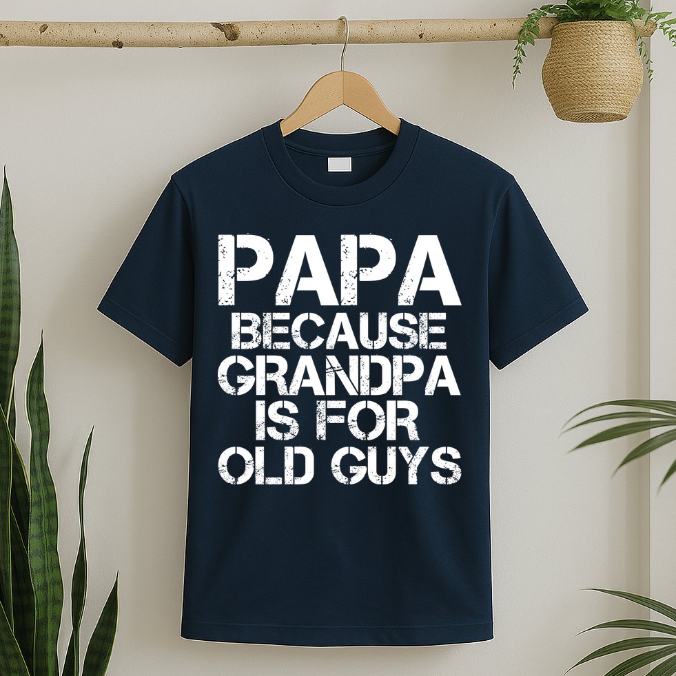 Papa Because Grandpa Is For Old Guys Father's Day T-Shirt