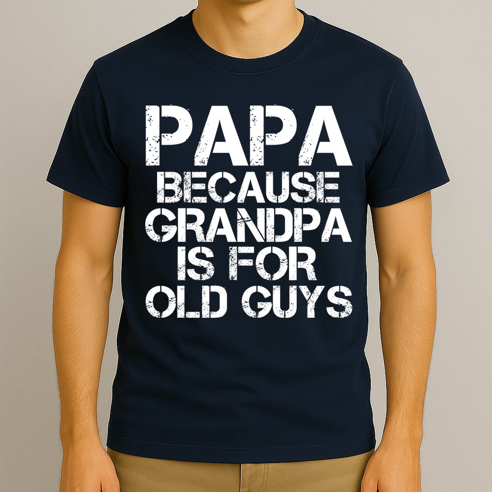 Papa Because Grandpa Is For Old Guys Father's Day T-Shirt