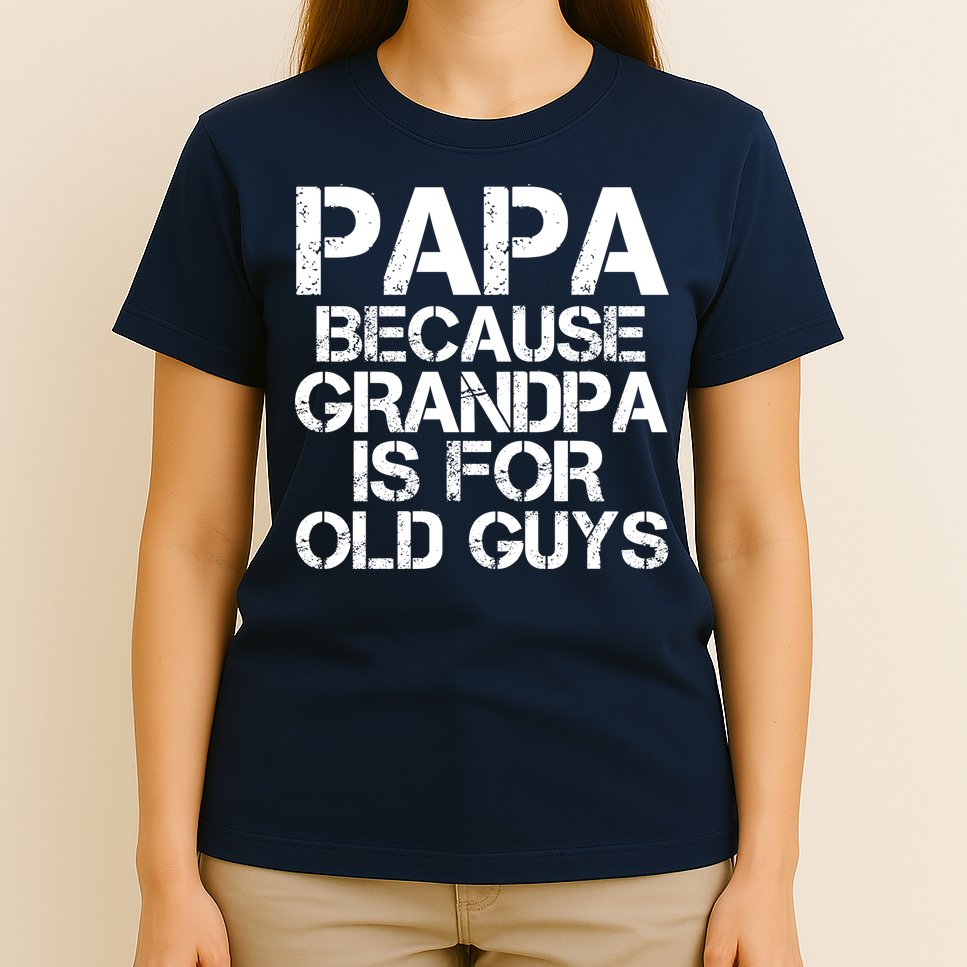 Papa Because Grandpa Is For Old Guys Father's Day T-Shirt