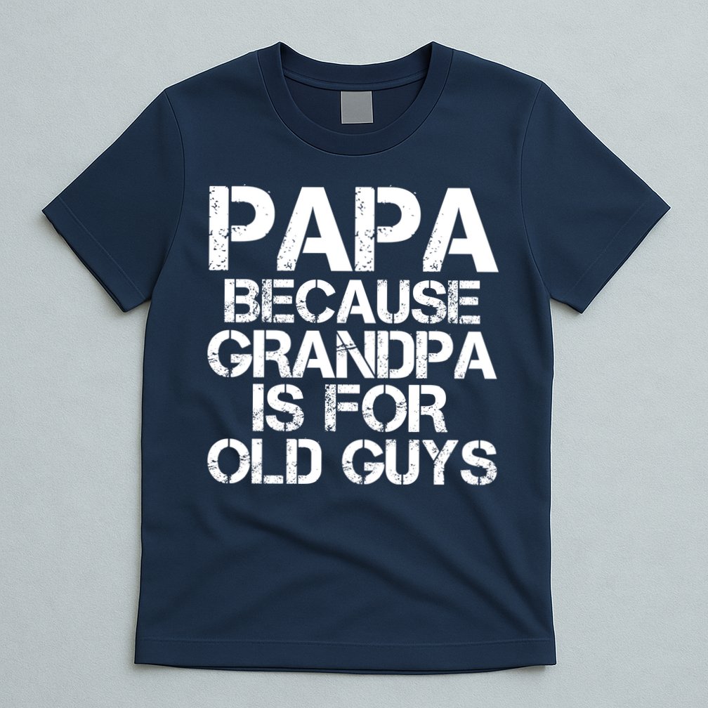 Papa Because Grandpa Is For Old Guys Father's Day T-Shirt