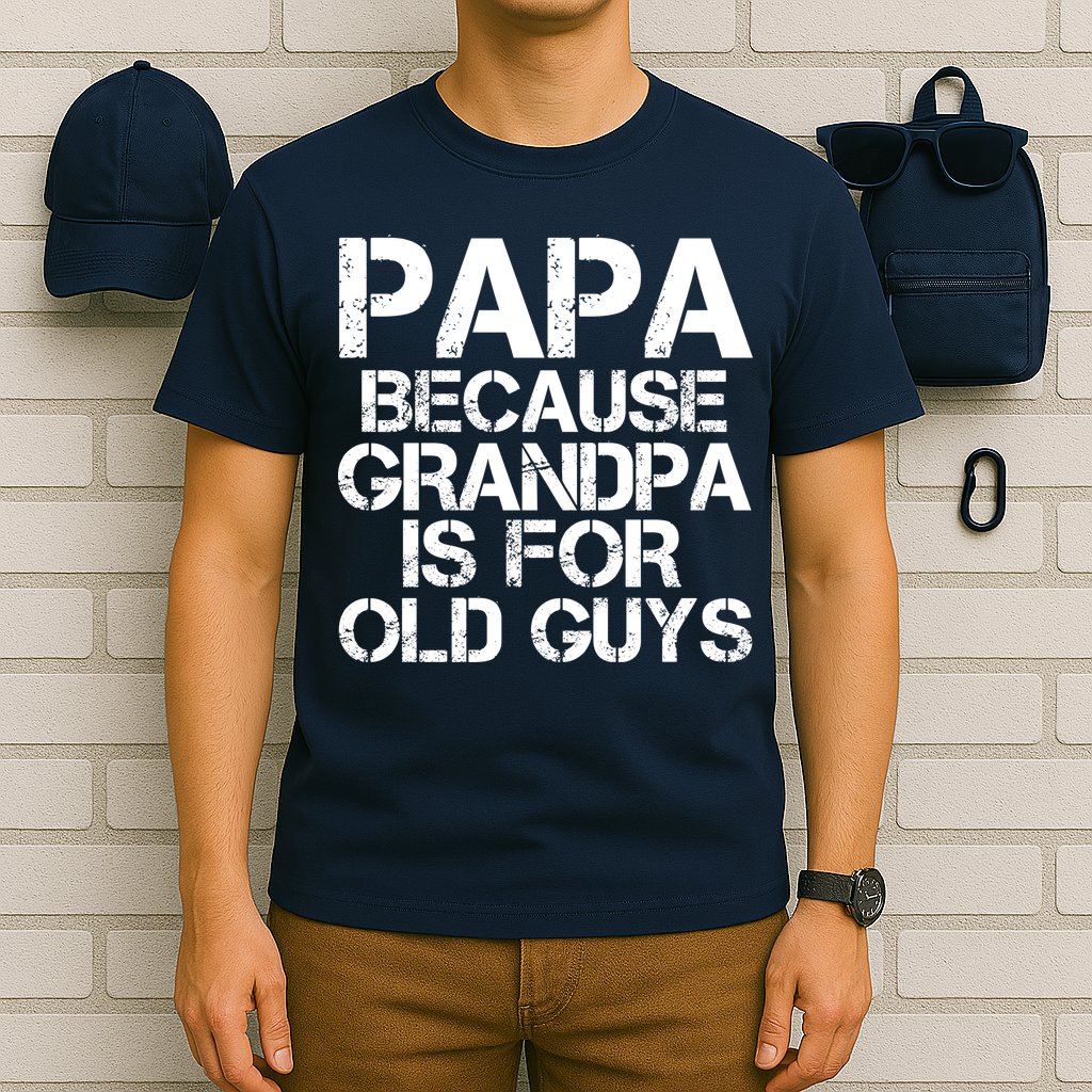 Papa Because Grandpa Is For Old Guys Father's Day T-Shirt