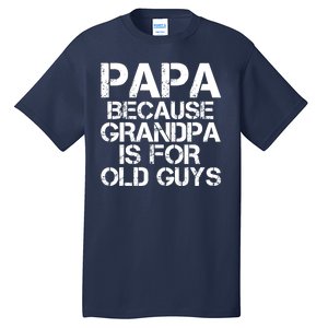 Papa Because Grandpa Is For Old Guys Father's Day Tall T-Shirt