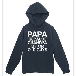 Papa Because Grandpa Is For Old Guys Father's Day Urban Pullover Hoodie