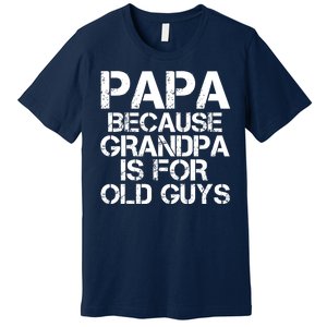 Papa Because Grandpa Is For Old Guys Father's Day Premium T-Shirt