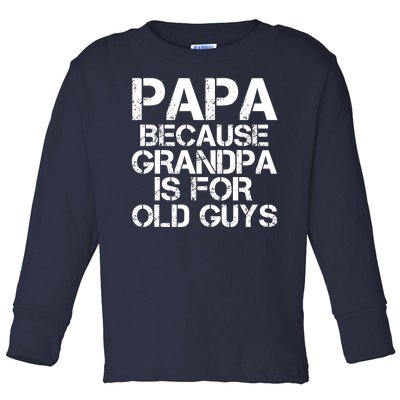 Papa Because Grandpa Is For Old Guys Father's Day Toddler Long Sleeve Shirt