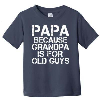 Papa Because Grandpa Is For Old Guys Father's Day Toddler T-Shirt