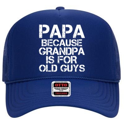 Papa Because Grandpa Is For Old Guys Father's Day High Crown Mesh Back Trucker Hat