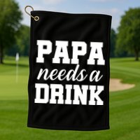 Papa Needs A Drink Golf Towel
