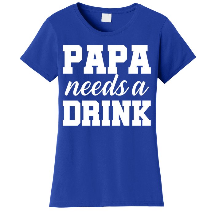 Papa Needs A Drink Women's T-Shirt