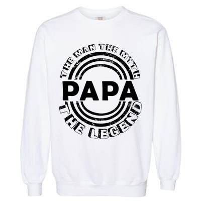 Papa The Man The Myth The Legend Funny Garment-Dyed Sweatshirt