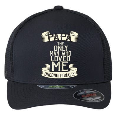 Papa The Only Man Who Loved Me Unconditionally  Flexfit Unipanel Trucker Cap
