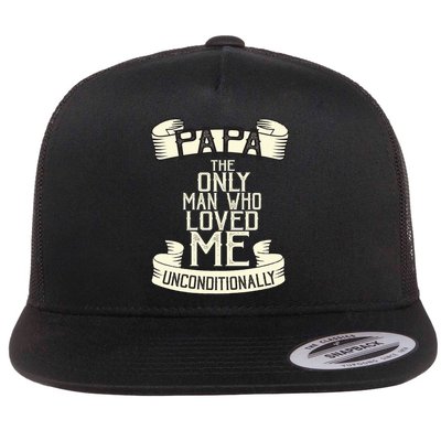 Papa The Only Man Who Loved Me Unconditionally  Flatbill Hat