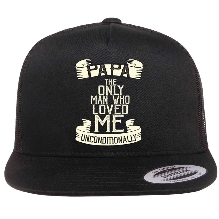 Papa The Only Man Who Loved Me Unconditionally  Flat Bill Trucker Hat