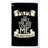 Papa The Only Man Who Loved Me Unconditionally  Golf Towel