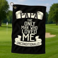 Papa The Only Man Who Loved Me Unconditionally  Golf Towel