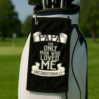 Papa The Only Man Who Loved Me Unconditionally  Golf Towel