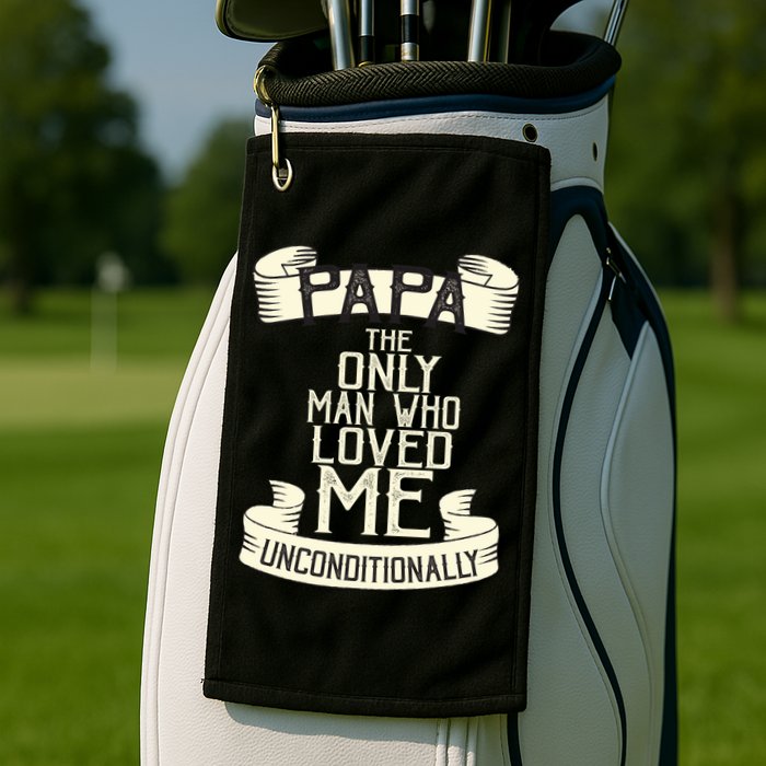 Papa The Only Man Who Loved Me Unconditionally  Golf Towel