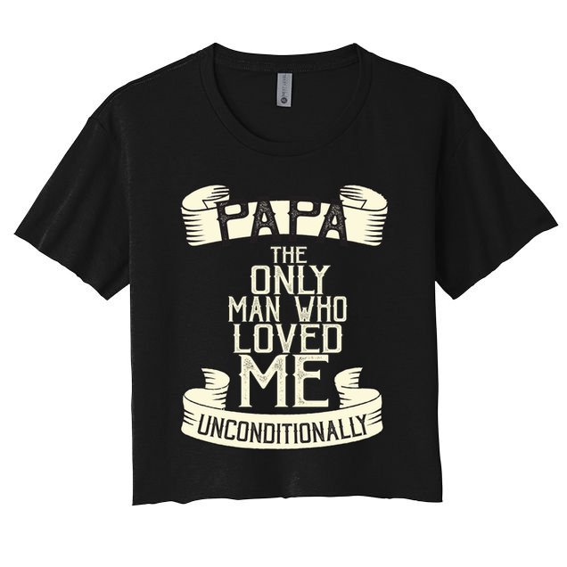 Papa The Only Man Who Loved Me Unconditionally  Crop Top