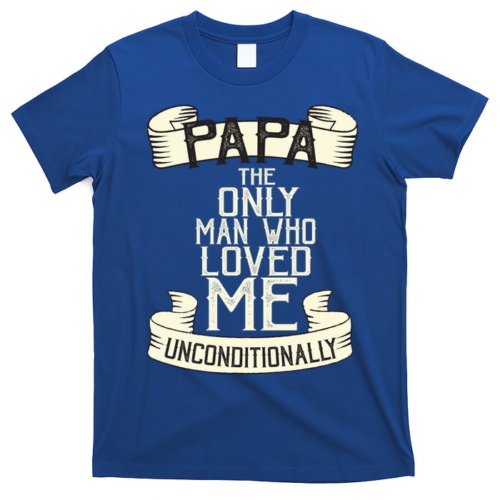 Papa The Only Man Who Loved Me Unconditionally  T-Shirt