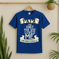 Papa The Only Man Who Loved Me Unconditionally  T-Shirt