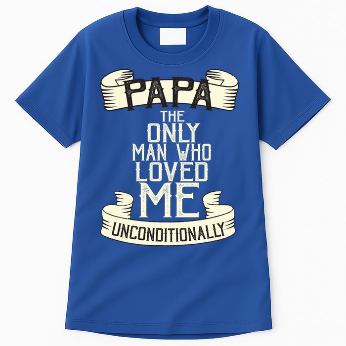 Papa The Only Man Who Loved Me Unconditionally  Tall T-Shirt