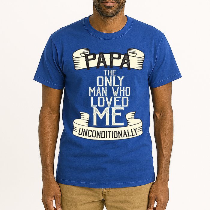 Papa The Only Man Who Loved Me Unconditionally  Tall T-Shirt