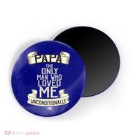 Papa The Only Man Who Loved Me Unconditionally  Magnet