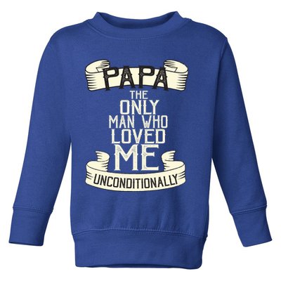 Papa The Only Man Who Loved Me Unconditionally  Toddler Sweatshirt