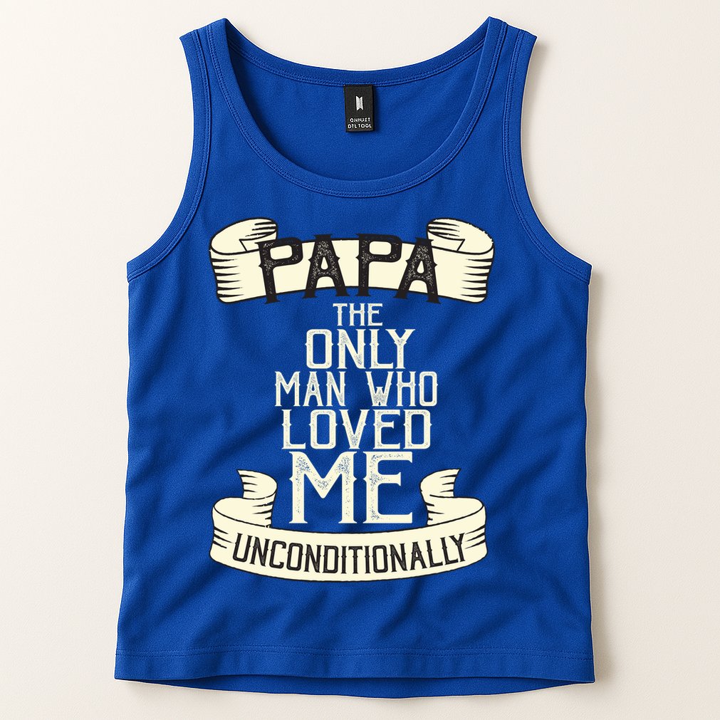 Papa The Only Man Who Loved Me Unconditionally  Tank Top