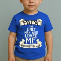 Papa The Only Man Who Loved Me Unconditionally  Toddler T-Shirt
