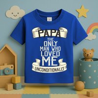 Papa The Only Man Who Loved Me Unconditionally  Toddler T-Shirt