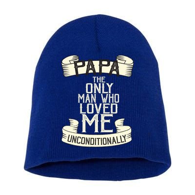 Papa The Only Man Who Loved Me Unconditionally  Short Acrylic Beanie