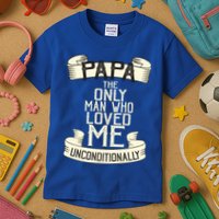 Papa The Only Man Who Loved Me Unconditionally  Kids T-Shirt