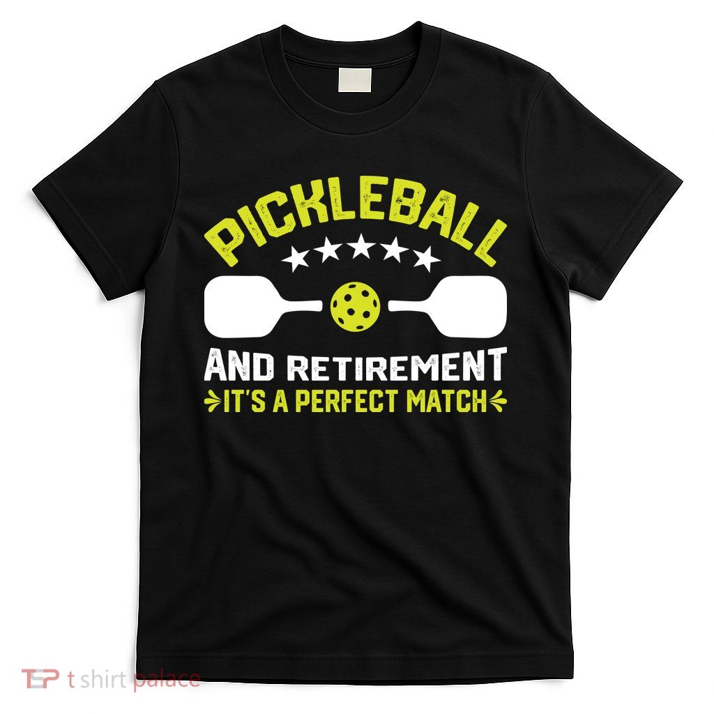 Pickleball And Retirement It's A Perfect Match T-Shirt