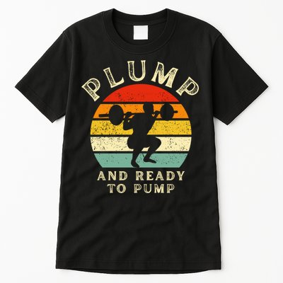 Plump And Ready To Pump Funny Workout Training Sarcastic Gym Cute Gift Tall T-Shirt