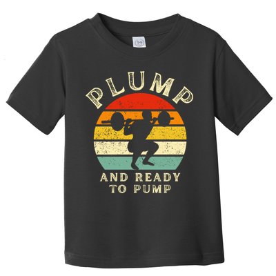 Plump And Ready To Pump Funny Workout Training Sarcastic Gym Cute Gift Toddler T-Shirt