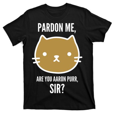 Pardon Me Are You Aaron Purr, Sir? T-Shirt