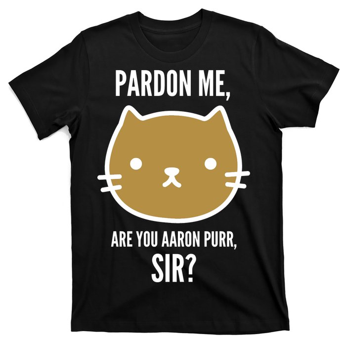 Pardon Me Are You Aaron Purr, Sir? T-Shirt