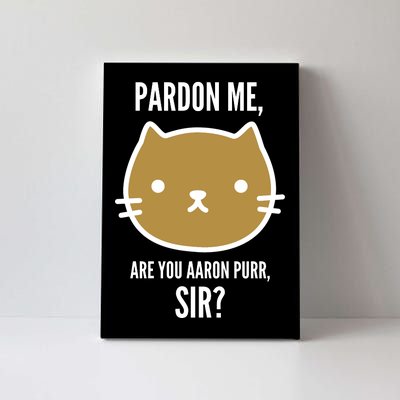 Pardon Me Are You Aaron Purr, Sir? Canvas