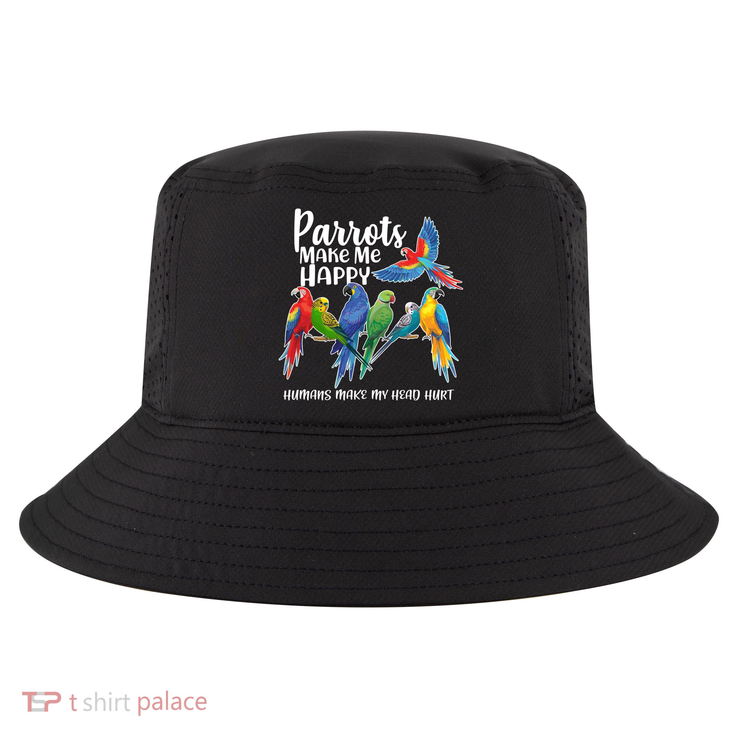 Parrots Make Me Happy Human Make My Head Hurt Cool Comfort Performance Bucket Hat