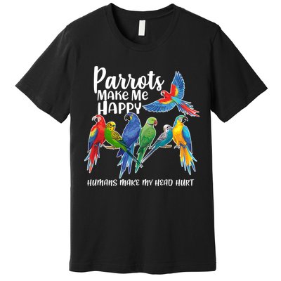 Parrots Make Me Happy Human Make My Head Hurt Premium T-Shirt