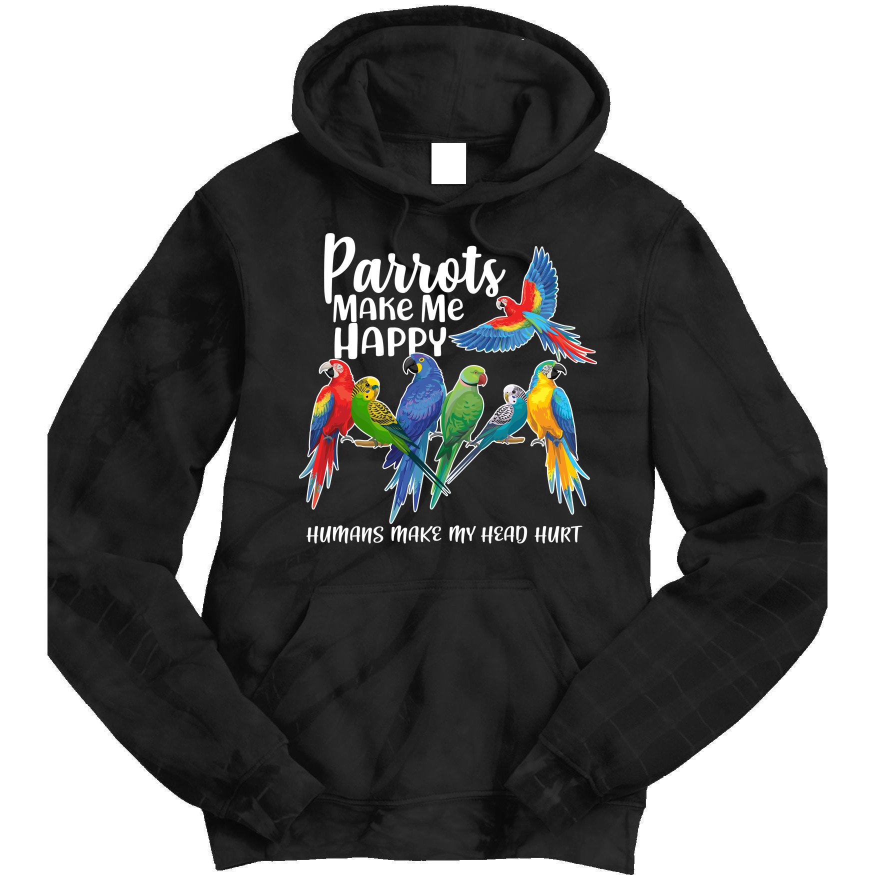 Parrots Make Me Happy Human Make My Head Hurt Tie Dye Hoodie