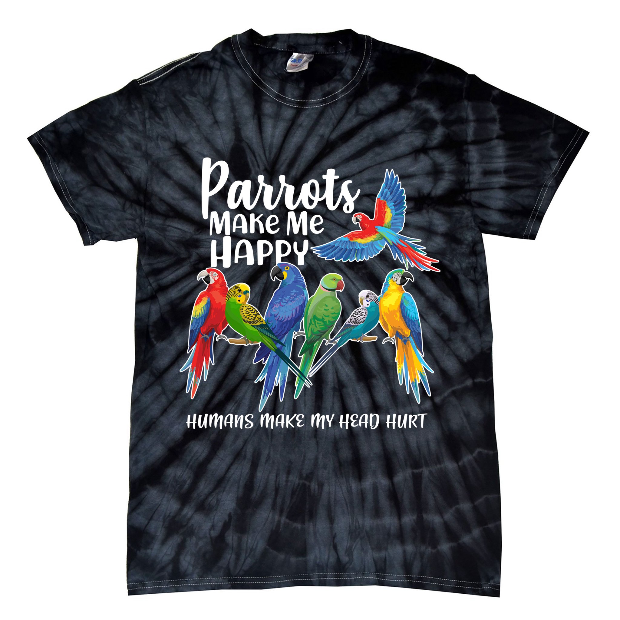 Parrots Make Me Happy Human Make My Head Hurt Tie-Dye T-Shirt
