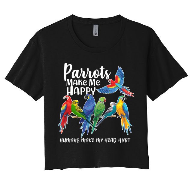 Parrots Make Me Happy Human Make My Head Hurt Crop Top